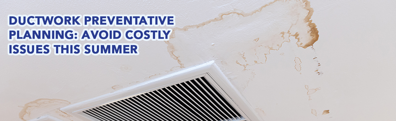 Ductwork Preventative Planning: Avoid Costly Issues This Summer